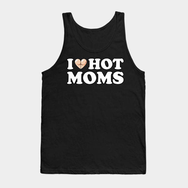 I Love Hot Moms Tank Top by AmazingDesigns